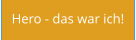 Hero - das war ich!